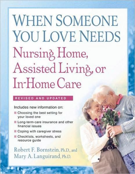 When Someone You Love Needs Nursing Home, Assisted Living, or In-Home Care (Revised and Updated)