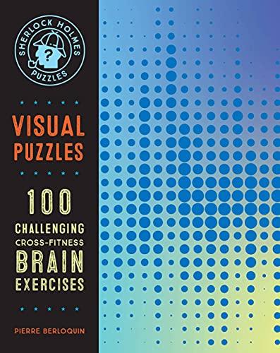 Visual Puzzles: 100 Challenging Cross-Fitness Brain Exercises (Sherlock Holmes Puzzles)