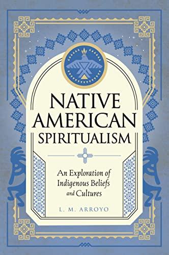 Native American Spiritualism: An Exploration of Indigenous Beliefs and Cultures