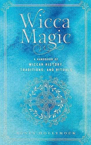 Wicca Magic: A Handbook of Wiccan History, Traditions, and Rituals (Mystical Handbook, Bk. 17)