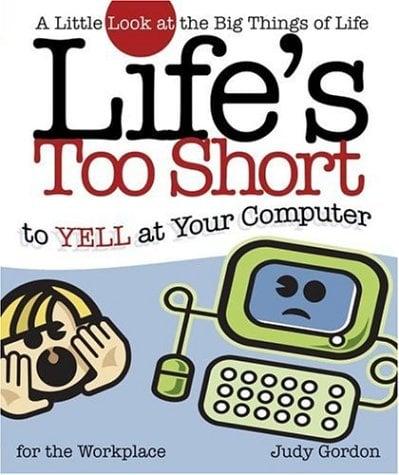Life's Too Short to Yell at Your Computer