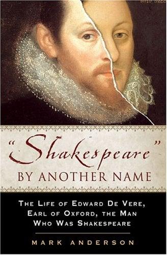 Shakespeare By Another Name The Life Of Edward De Vere Earl Of Oxford The Man Who Was 
