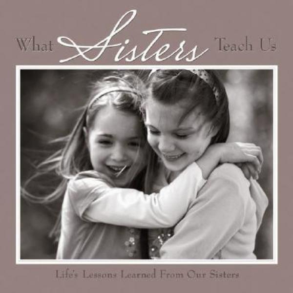 What Sisters Teach Us: Life Lessons Learned from Our Sisters