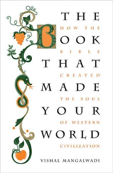 The Book That Made Your World - How the Bible Created The Soul of Western Civilization