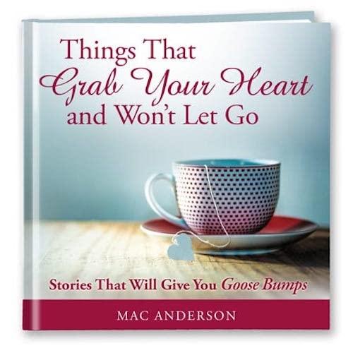 Things That Grab Your Heart and Won’t Let Go: Stories That Will Give You Goose Bumps