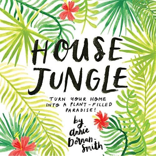 House Jungle Turn Your Home Into a PlantFilled Paradise! by Annie