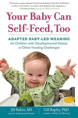 Your Baby Can Self-Feed, Too: Adapted Baby-Led Weaning for Children with Developmental Delays or Other Feeding Challenges (The Authoritative Baby-Led