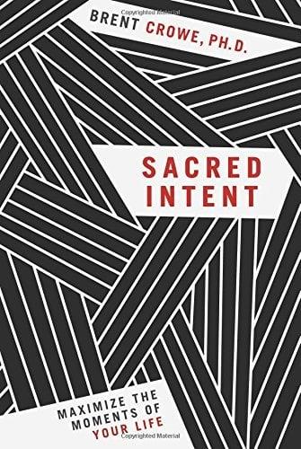 Sacred Intent: Maximize the Moments of Your Life
