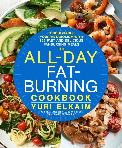 The All-Day Fat-Burning Cookbook - Turbocharge Your Metabolism with More Than 125 Fast and Delicious Fat-Burning Meals