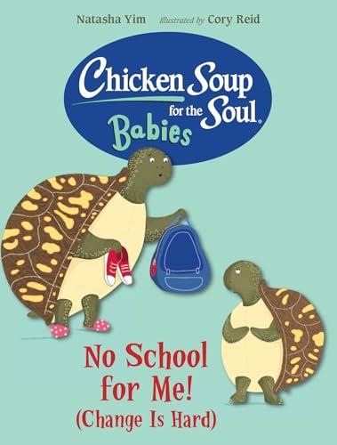 No School for Me! (Change Is Hard) (Chicken Soup for the Soul: Babies)