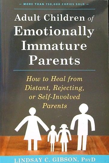 Adult Children of Emotionally Immature Parents: How to Heal From Distant, Rejecting, or Self-Involved Parents