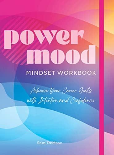 Power Mood Mindset Workbook: Achieve Your Career Goals With Intention and Confidence