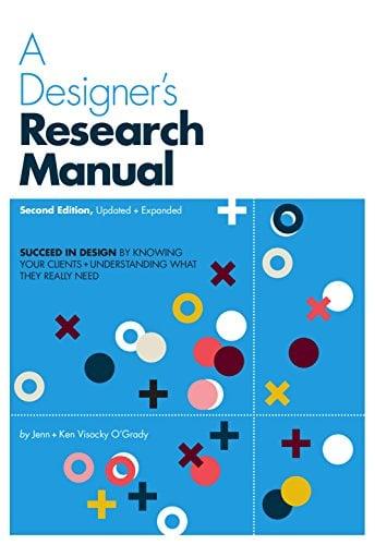 A Designer's Research Manual: Succeed in Design by Knowing You Clients and Understanding What They Really Need (2nd Edition, Updated and Expanded)