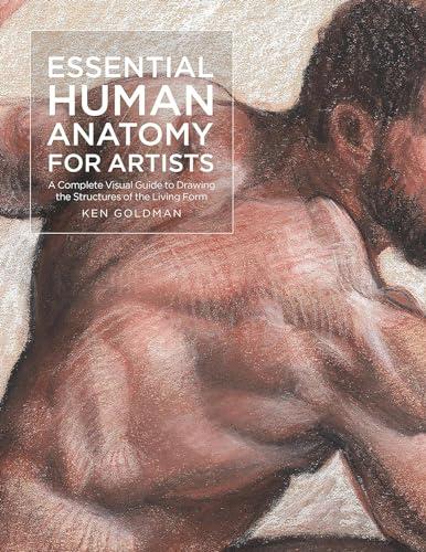 Essential Human Anatomy for Artists: A Complete Visual Guide to Drawing the Structures of the Living Form
