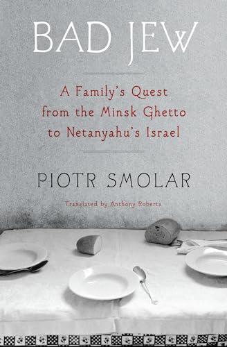 Bad Jew: A Family's Quest From the Minsk Ghetto to Netanyahu's Israel