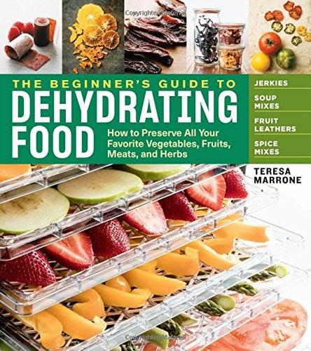The Beginner's Guide to Dehydrating Food: How to Preserve All Your Favorite Vegetables, Fruits, Meats, and Herbs (2nd Edition)