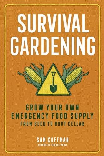 Survival Gardening: Grow Your Own Emergency Food Supply, From Seed to Root Cellar