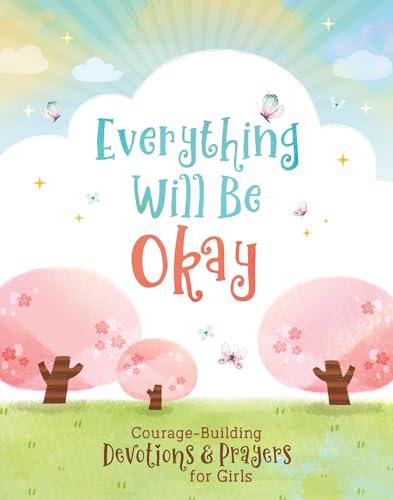 Everything Will Be Okay: Courage-Building Devotions & Prayers for Girls