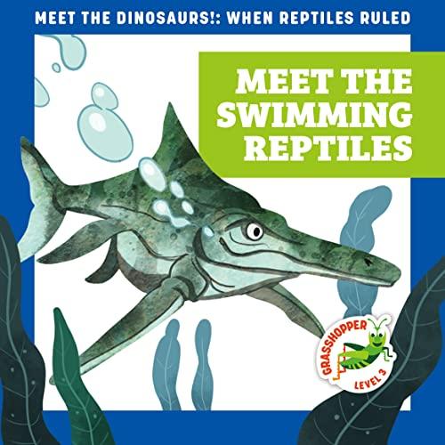 Meet the Swimming Reptiles (Meet the Dinosaurs, Grasshopper, Level 3)