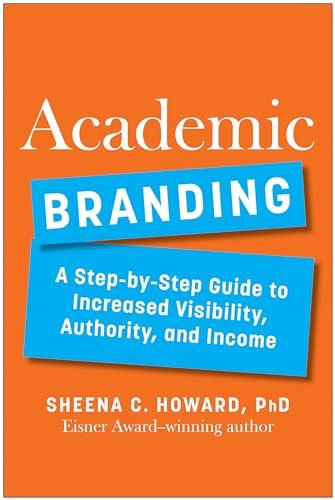 Academic Branding: A Step-By-Step Guide to Increased Visibility, Authority, and Income