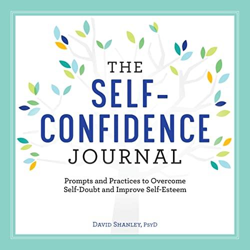 The Self-Confidence Journal: Prompts and Practices to Overcome 