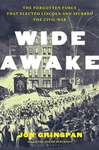 Wide Awake: The Forgotten Force That Elected Lincoln and Spurred the Civil War