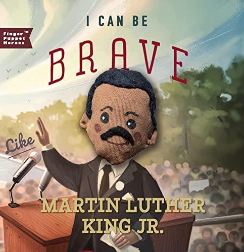 I Can Be Brave Like Martin Luther King Jr. (Finger Puppet Heroes)