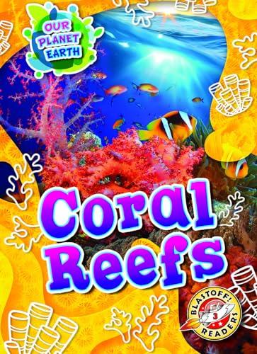 Coral Reefs (Our Planet Earth, Blastoff! Readers, Level 3)