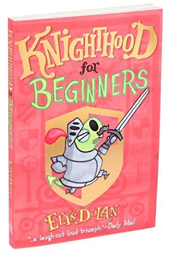 Knighthood for Beginners (Elys Dolan Illustrated Chapter Books, Bk. 1)