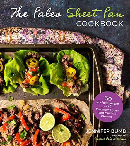 The Paleo Sheet Pan Cookbook: 60 No-Fuss Recipes With Maximum Flavor and Minimal Cleanup