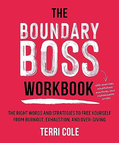 The Boundary Boss Workbook: The Right Words and Strategies to Free Yourself From Burnout, Exhaustion, and Over-Giving