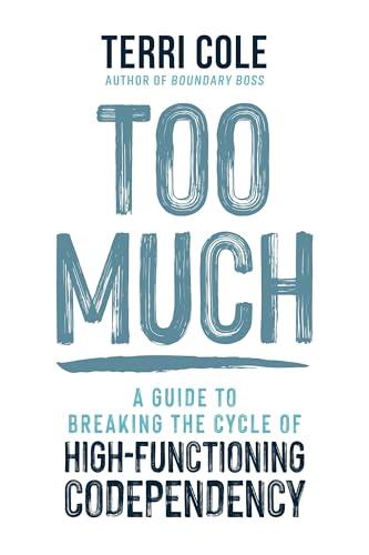 Too Much: A Guide to Breaking the Cycle of High-Functioning Codependency