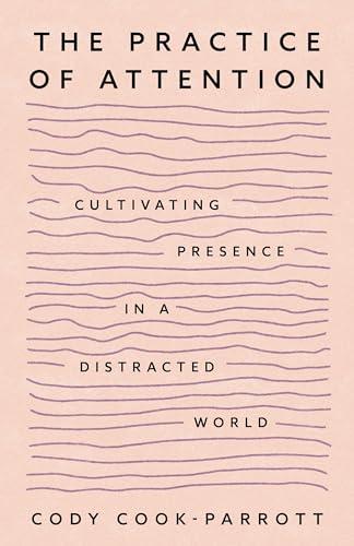 The Practice of Attention: Cultivating Presence in a Distracted World