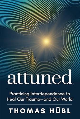 Attuned: Practicing Interdependence to Heal Our Trauma—and Our World