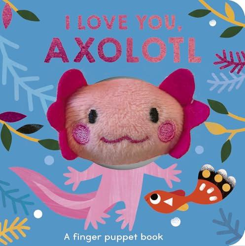 I Love You, Axolotl (A Finger Puppet Book)