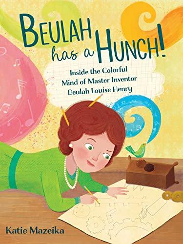 Beulah Has a Hunch! Inside the Colorful Mind of Master Inventor Beulah Louise Henry