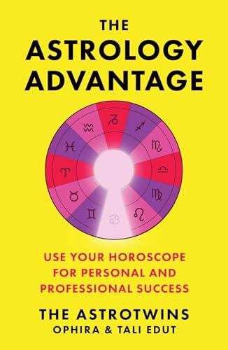The Astrology Advantage: Use Your Horoscope for Personal and Professional Success
