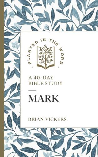 Mark: A 40-Day Bible Study (Planted in the Word)