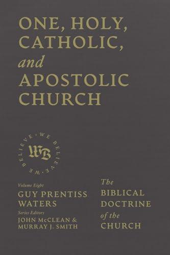 One, Holy, Catholic, and Apostolic Church (We Believe: Studies in Reformed Biblical Doctrine, Volume 8)