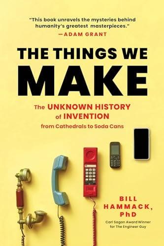 The Things We Make: The Unknown History of Invention From Cathedrals to Soda Cans