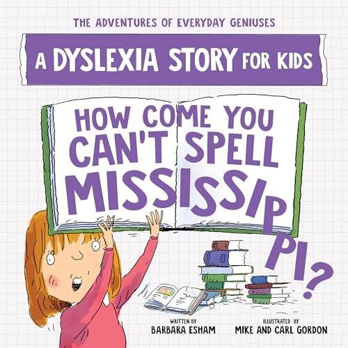 How Come You Can't Spell Mississippi? A Dyslexia Story for Kids (The Adventures of Everyday Geniuses)