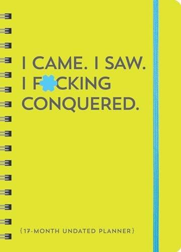 I Came. I Saw. I F*cking Conquered: 17-Month Undated Planner