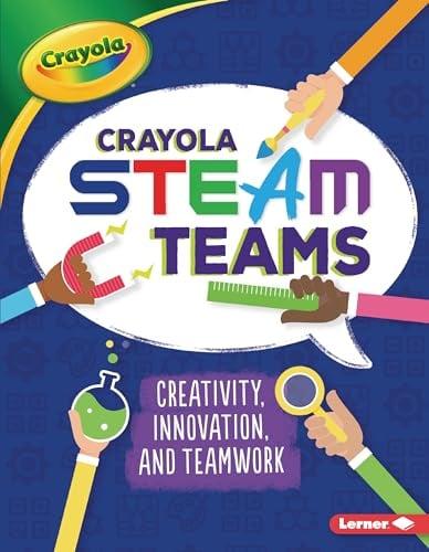 Crayola STEAM Teams: Creativity, Innovation, and Teamwork