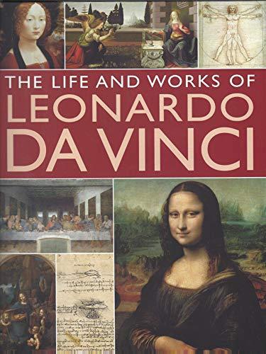 The Life and Works of Leonardo Da Vinci