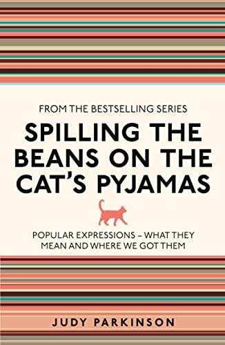 Spilling the Beans on the Cats Pyjamas: Popular Expressions—What They Mean and Where We Got Them