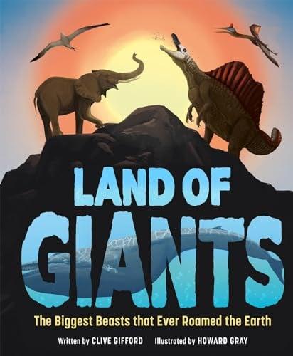 Land of Giants: The Biggest Beasts That Ever Roamed the Earth