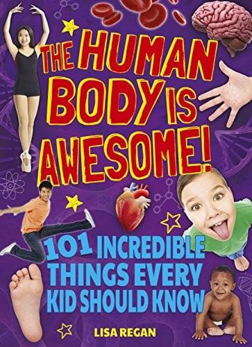 The Human Body Is Awesome: 101 Incredible Things Every Kid Should Know