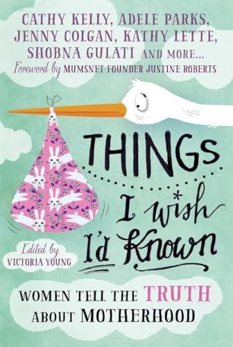 Things I Wish I'd Known: Women Tell the Truth About Motherhood