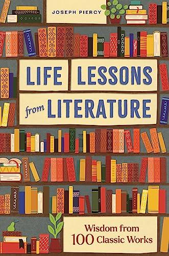 Life Lessons From Literature: Wisdom From 100 Classic Works