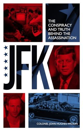 JFK: The Conspiracy and Truth Behind the Assassination